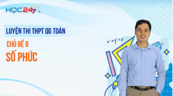Luyện thi THPTQG - Toán - Chủ đề 9: Số phức