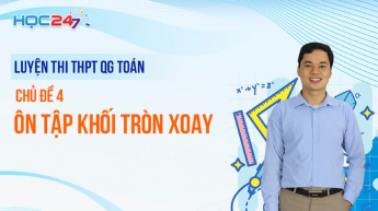 Luyện thi THPTQG - Toán - Chủ đề 4: Ôn tập Khối tròn xoay